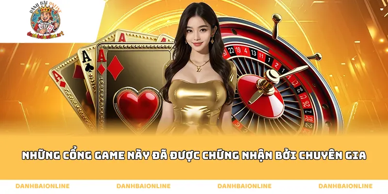 Những cổng game này đã được chứng nhận bởi chuyên gia