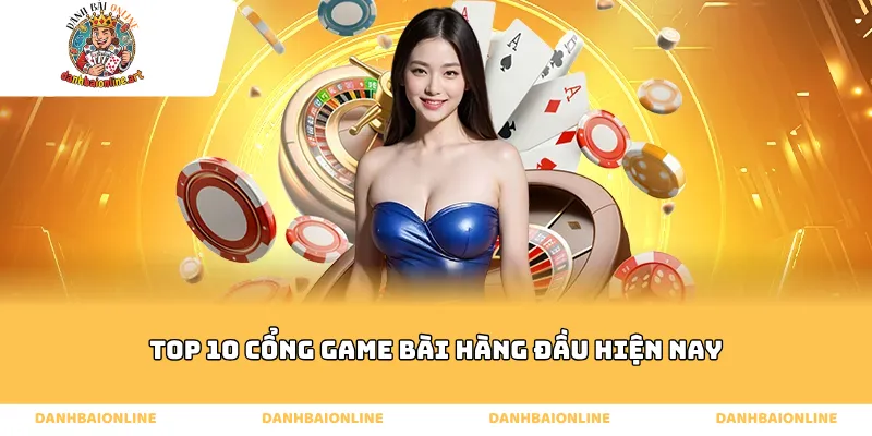 Top 10 cổng game bài hàng đầu hiện nay
